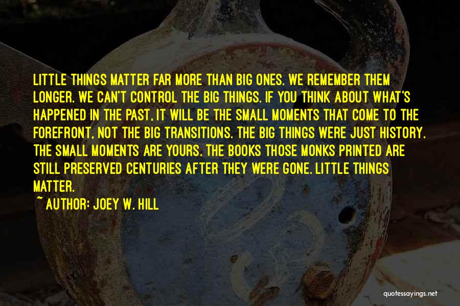 Joey W. Hill Quotes: Little Things Matter Far More Than Big Ones. We Remember Them Longer. We Can't Control The Big Things. If You