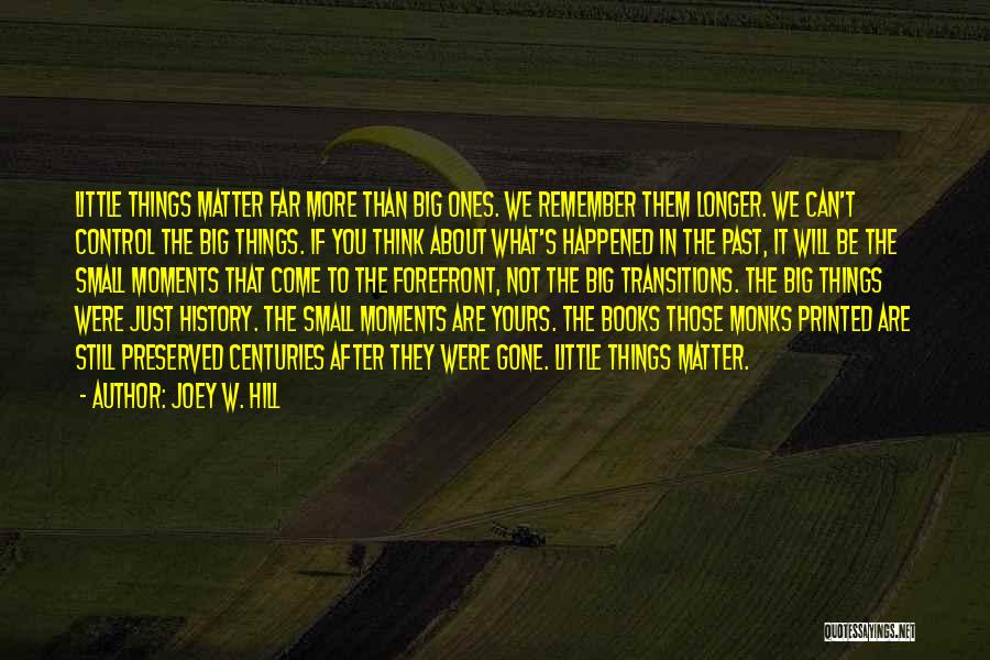 Joey W. Hill Quotes: Little Things Matter Far More Than Big Ones. We Remember Them Longer. We Can't Control The Big Things. If You