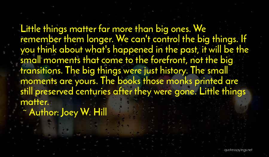 Joey W. Hill Quotes: Little Things Matter Far More Than Big Ones. We Remember Them Longer. We Can't Control The Big Things. If You