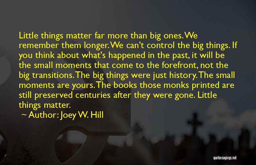 Joey W. Hill Quotes: Little Things Matter Far More Than Big Ones. We Remember Them Longer. We Can't Control The Big Things. If You