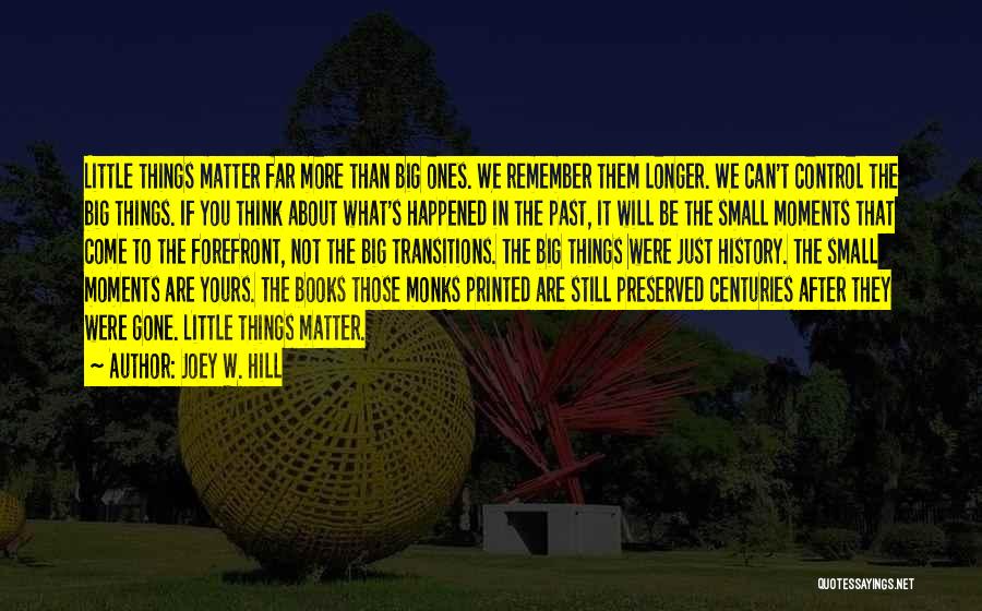 Joey W. Hill Quotes: Little Things Matter Far More Than Big Ones. We Remember Them Longer. We Can't Control The Big Things. If You