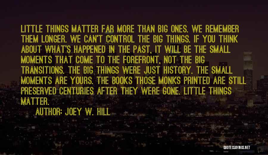 Joey W. Hill Quotes: Little Things Matter Far More Than Big Ones. We Remember Them Longer. We Can't Control The Big Things. If You