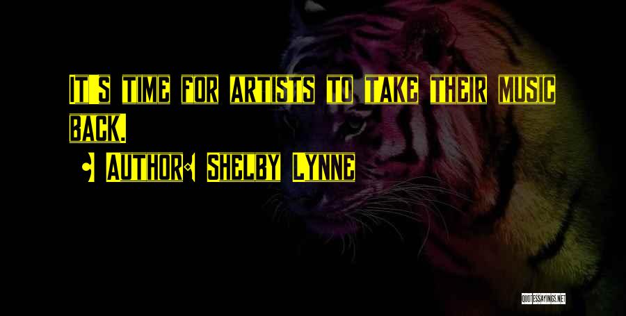 Shelby Lynne Quotes: It's Time For Artists To Take Their Music Back.