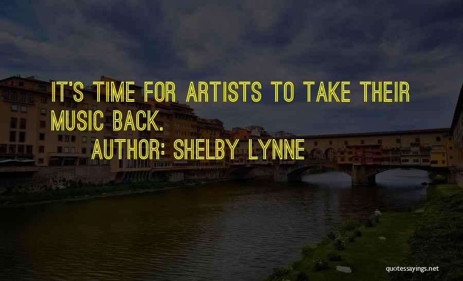 Shelby Lynne Quotes: It's Time For Artists To Take Their Music Back.