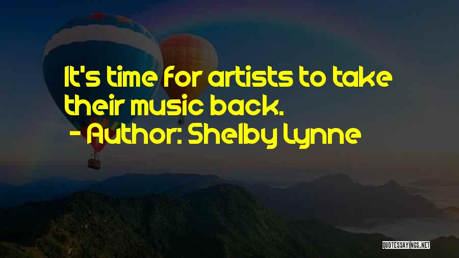Shelby Lynne Quotes: It's Time For Artists To Take Their Music Back.