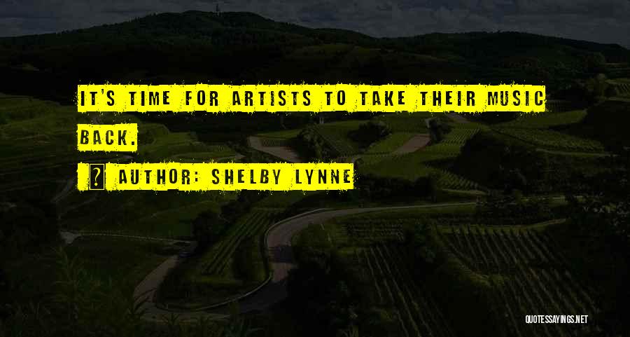 Shelby Lynne Quotes: It's Time For Artists To Take Their Music Back.