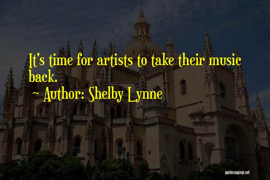 Shelby Lynne Quotes: It's Time For Artists To Take Their Music Back.