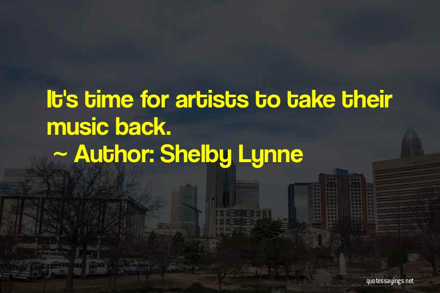 Shelby Lynne Quotes: It's Time For Artists To Take Their Music Back.