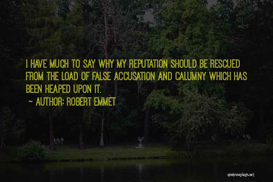 Robert Emmet Quotes: I Have Much To Say Why My Reputation Should Be Rescued From The Load Of False Accusation And Calumny Which