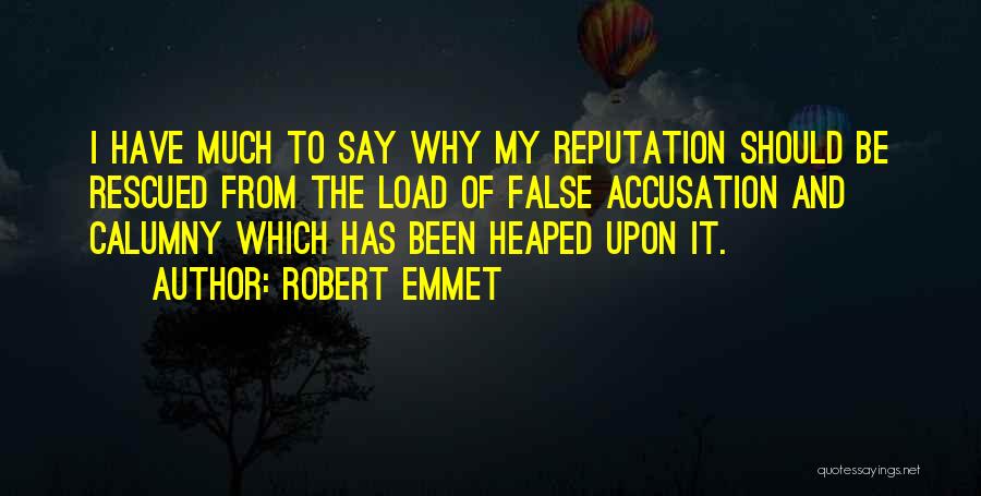 Robert Emmet Quotes: I Have Much To Say Why My Reputation Should Be Rescued From The Load Of False Accusation And Calumny Which