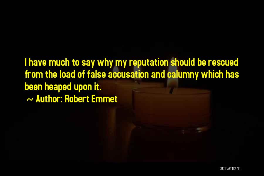 Robert Emmet Quotes: I Have Much To Say Why My Reputation Should Be Rescued From The Load Of False Accusation And Calumny Which