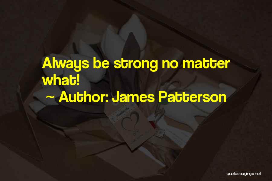 James Patterson Quotes: Always Be Strong No Matter What!