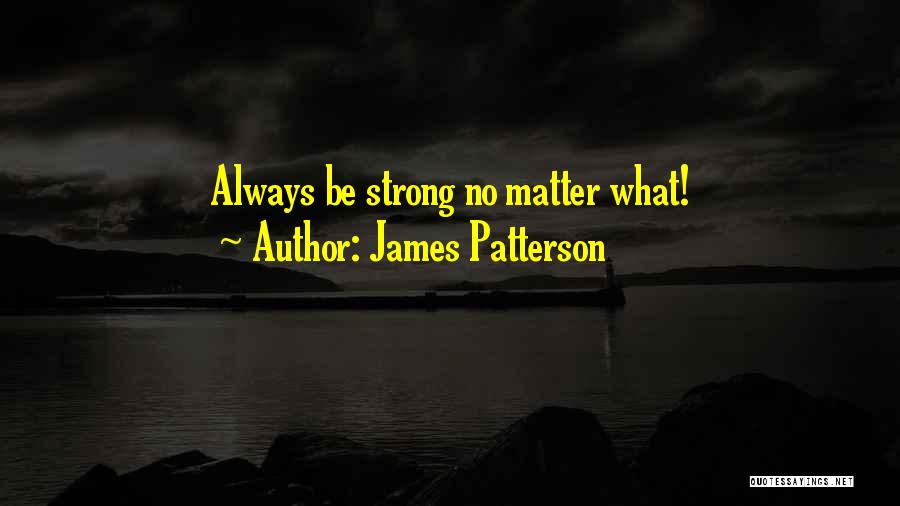 James Patterson Quotes: Always Be Strong No Matter What!