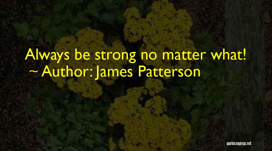 James Patterson Quotes: Always Be Strong No Matter What!