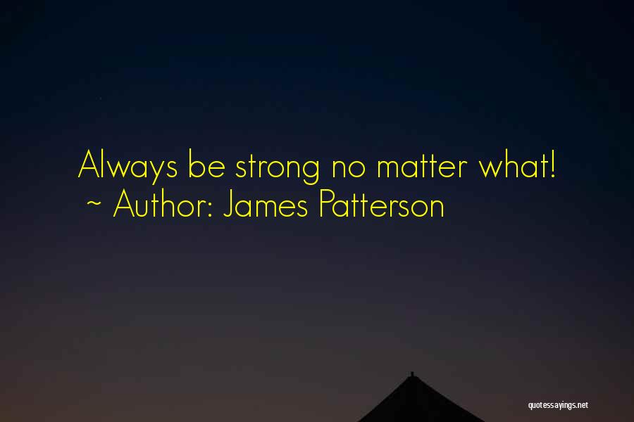 James Patterson Quotes: Always Be Strong No Matter What!