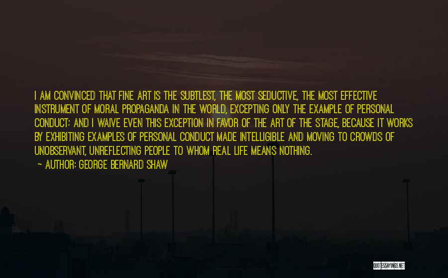 George Bernard Shaw Quotes: I Am Convinced That Fine Art Is The Subtlest, The Most Seductive, The Most Effective Instrument Of Moral Propaganda In