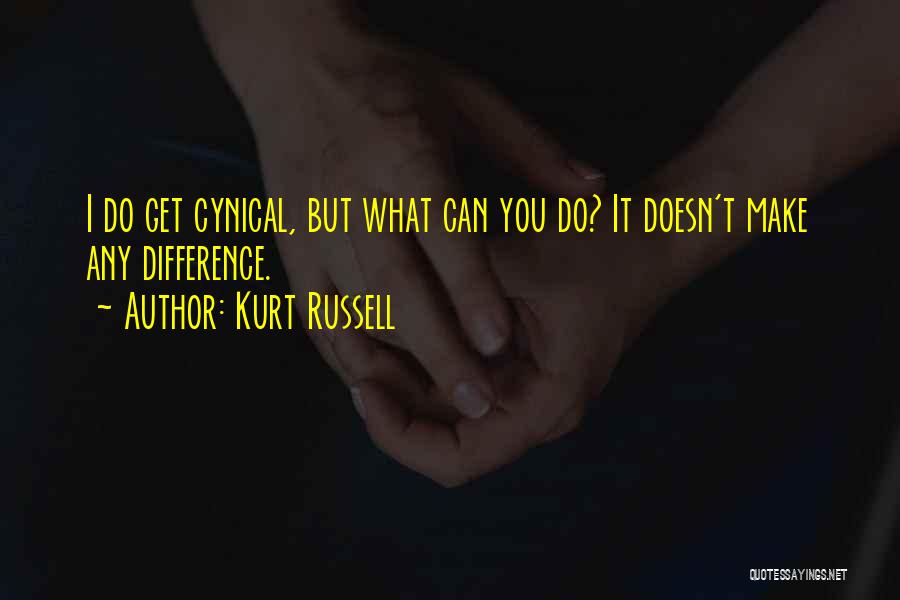 Kurt Russell Quotes: I Do Get Cynical, But What Can You Do? It Doesn't Make Any Difference.