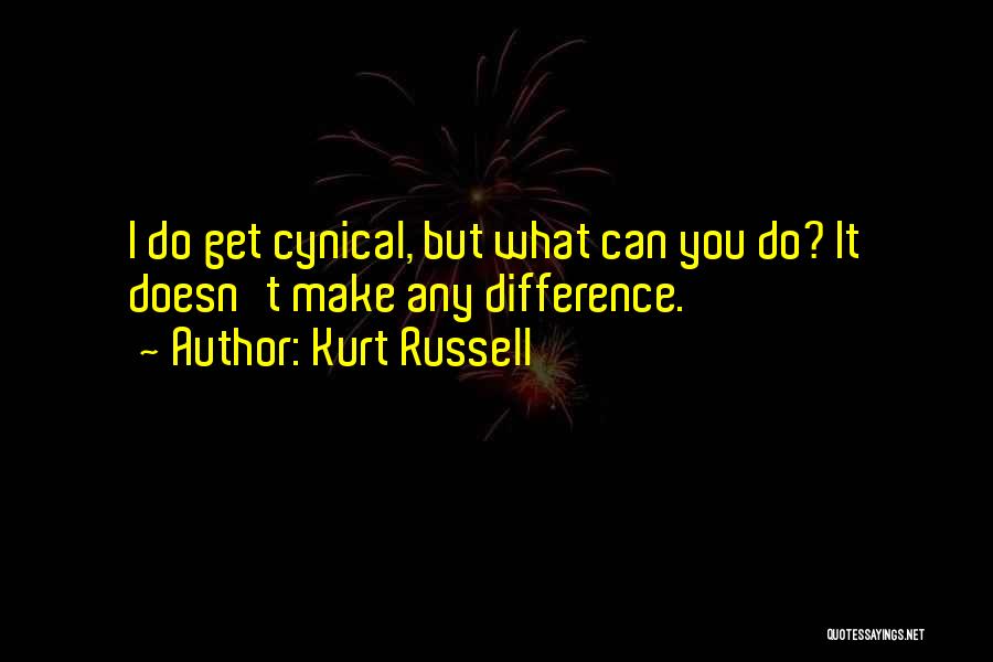 Kurt Russell Quotes: I Do Get Cynical, But What Can You Do? It Doesn't Make Any Difference.