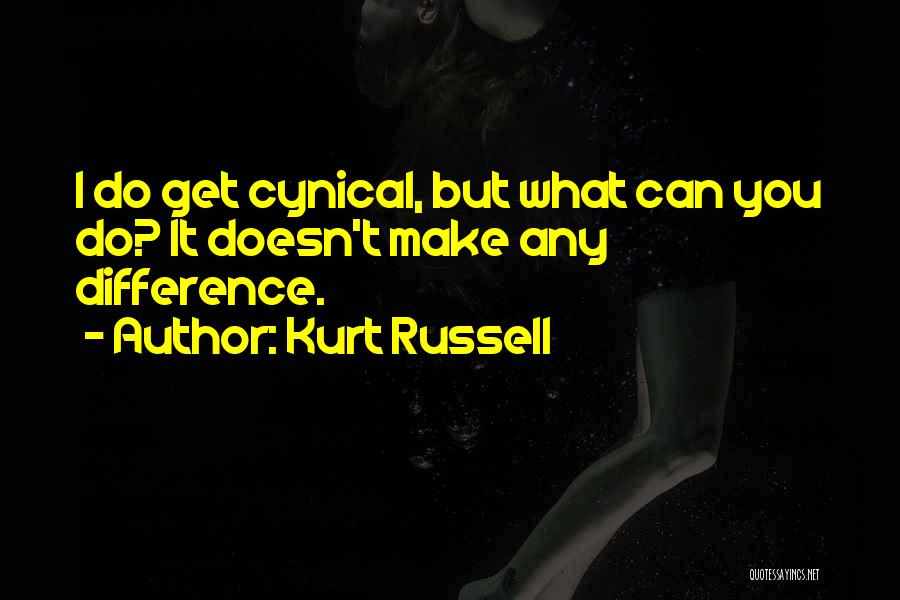 Kurt Russell Quotes: I Do Get Cynical, But What Can You Do? It Doesn't Make Any Difference.