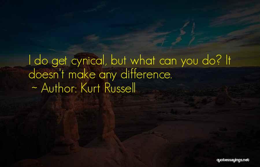 Kurt Russell Quotes: I Do Get Cynical, But What Can You Do? It Doesn't Make Any Difference.