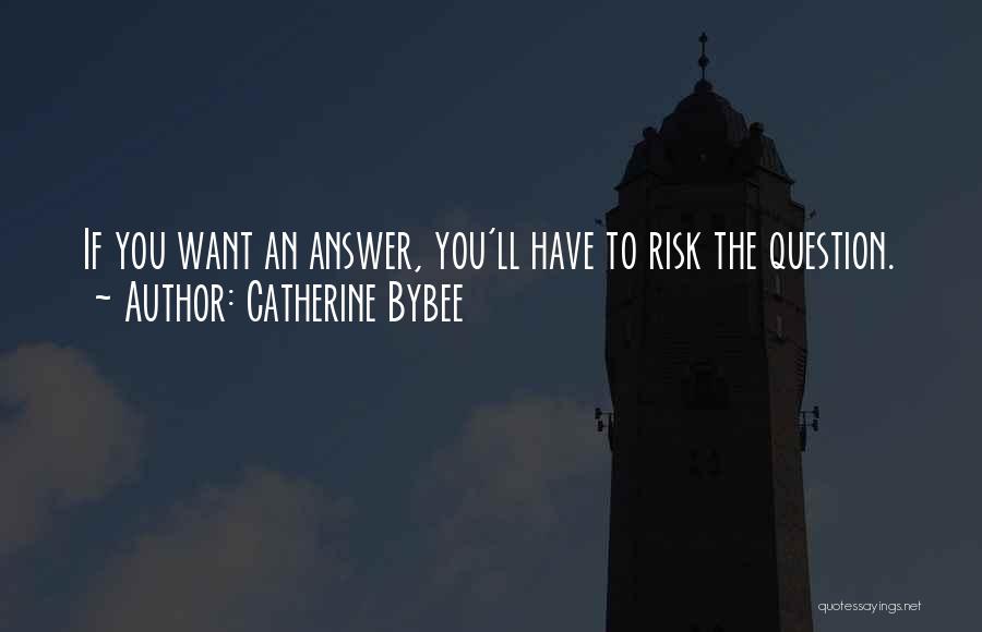Catherine Bybee Quotes: If You Want An Answer, You'll Have To Risk The Question.