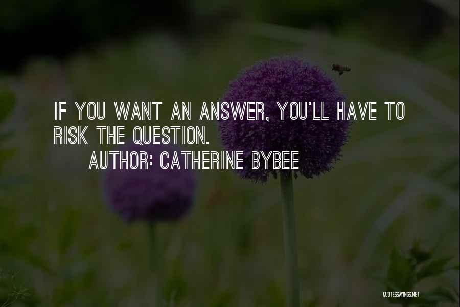 Catherine Bybee Quotes: If You Want An Answer, You'll Have To Risk The Question.