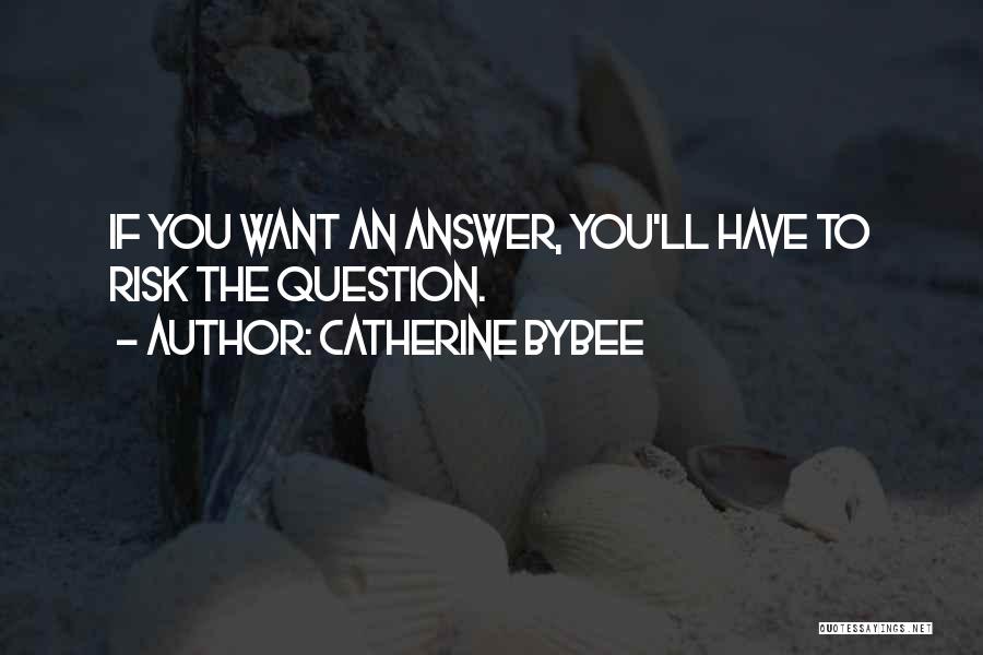 Catherine Bybee Quotes: If You Want An Answer, You'll Have To Risk The Question.