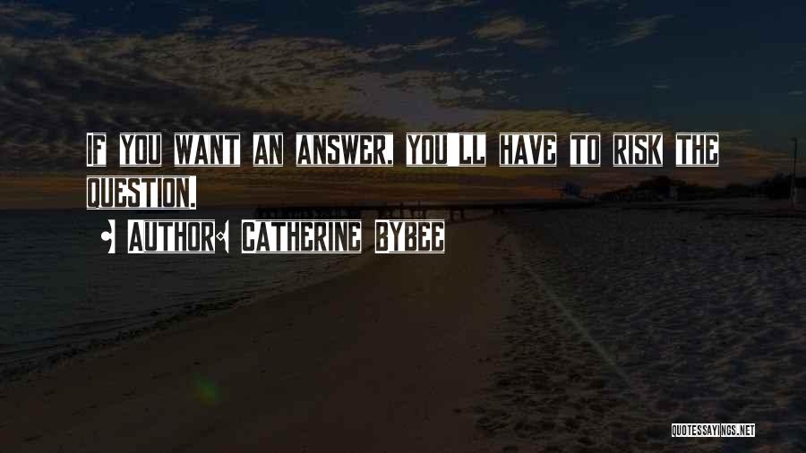 Catherine Bybee Quotes: If You Want An Answer, You'll Have To Risk The Question.