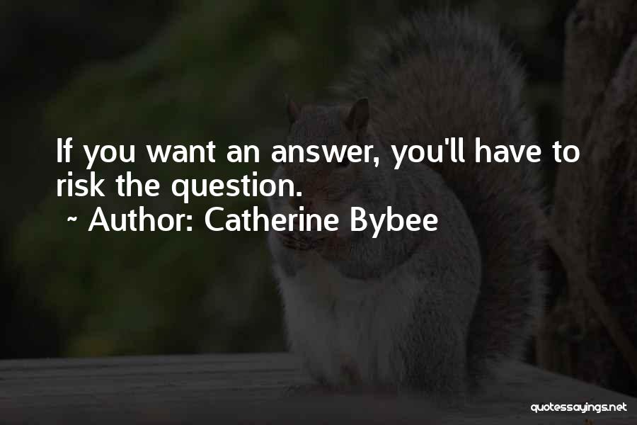 Catherine Bybee Quotes: If You Want An Answer, You'll Have To Risk The Question.