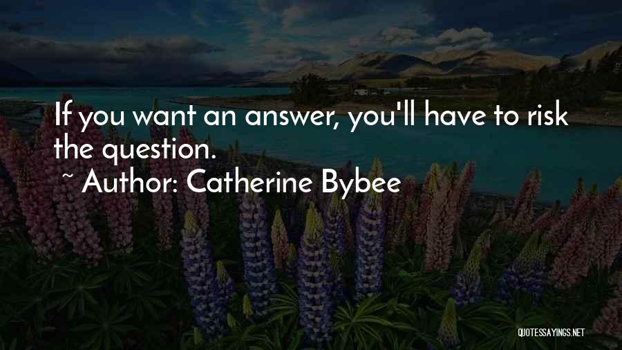 Catherine Bybee Quotes: If You Want An Answer, You'll Have To Risk The Question.
