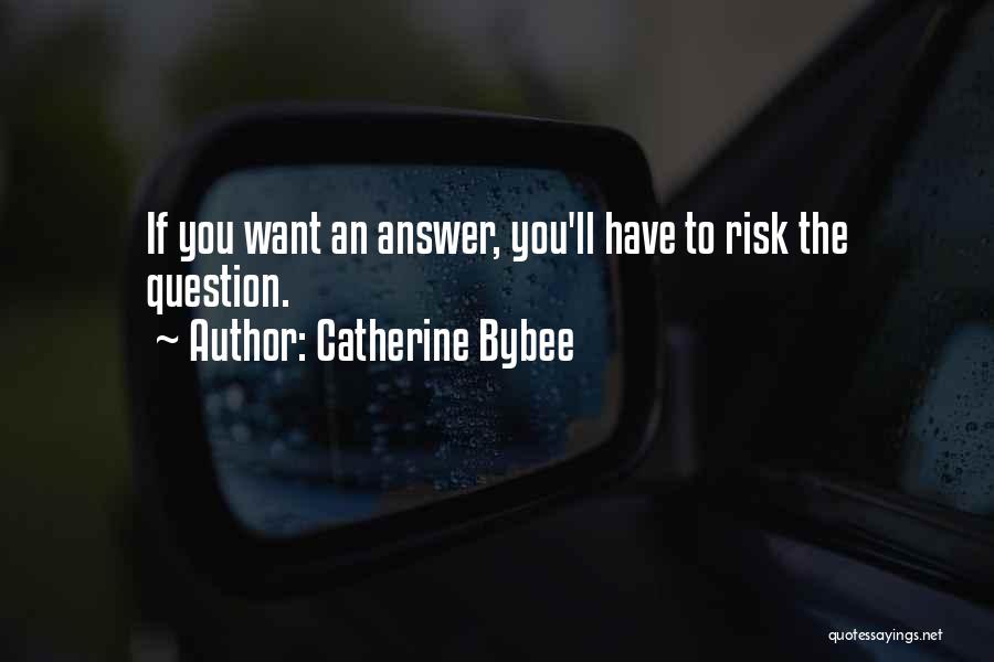 Catherine Bybee Quotes: If You Want An Answer, You'll Have To Risk The Question.