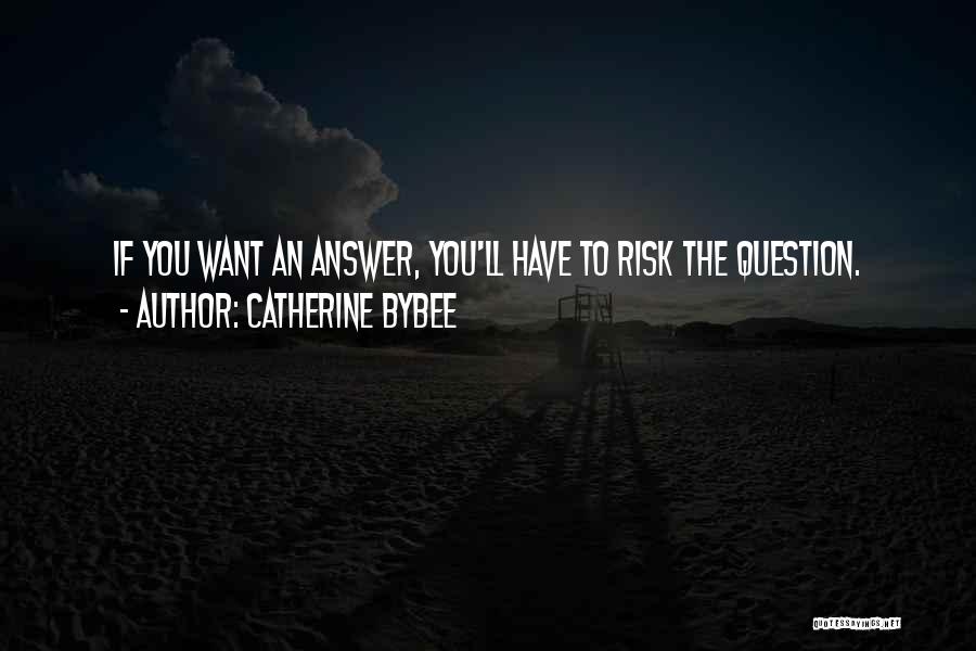 Catherine Bybee Quotes: If You Want An Answer, You'll Have To Risk The Question.