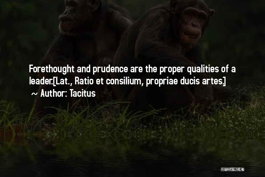 Tacitus Quotes: Forethought And Prudence Are The Proper Qualities Of A Leader.[lat., Ratio Et Consilium, Propriae Ducis Artes.]