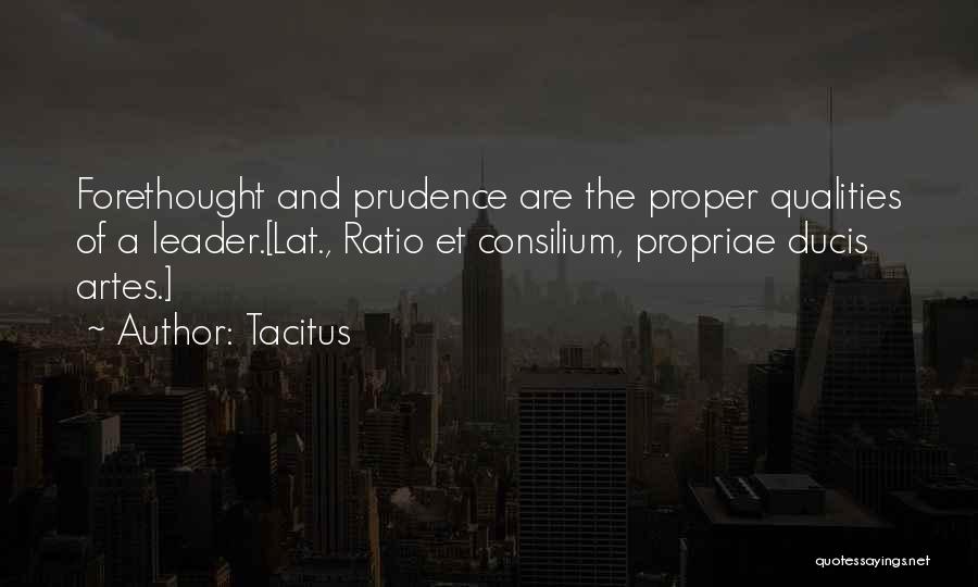 Tacitus Quotes: Forethought And Prudence Are The Proper Qualities Of A Leader.[lat., Ratio Et Consilium, Propriae Ducis Artes.]