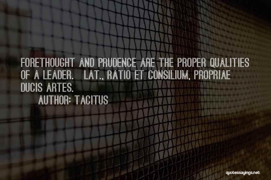 Tacitus Quotes: Forethought And Prudence Are The Proper Qualities Of A Leader.[lat., Ratio Et Consilium, Propriae Ducis Artes.]