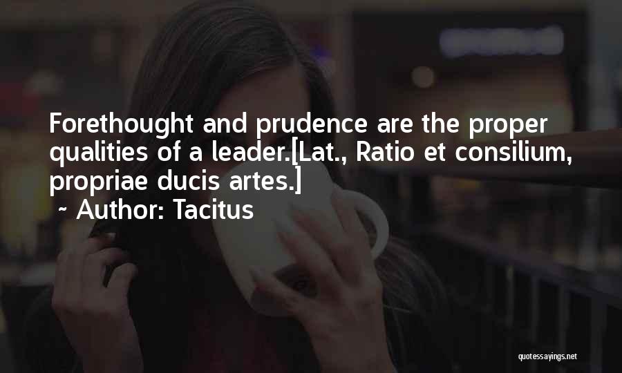 Tacitus Quotes: Forethought And Prudence Are The Proper Qualities Of A Leader.[lat., Ratio Et Consilium, Propriae Ducis Artes.]