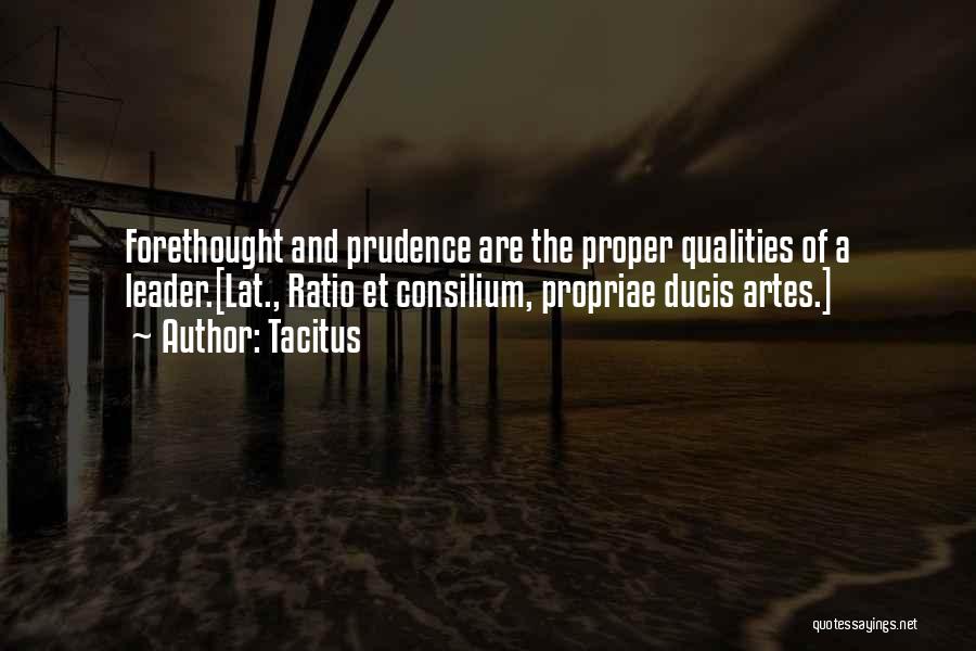 Tacitus Quotes: Forethought And Prudence Are The Proper Qualities Of A Leader.[lat., Ratio Et Consilium, Propriae Ducis Artes.]