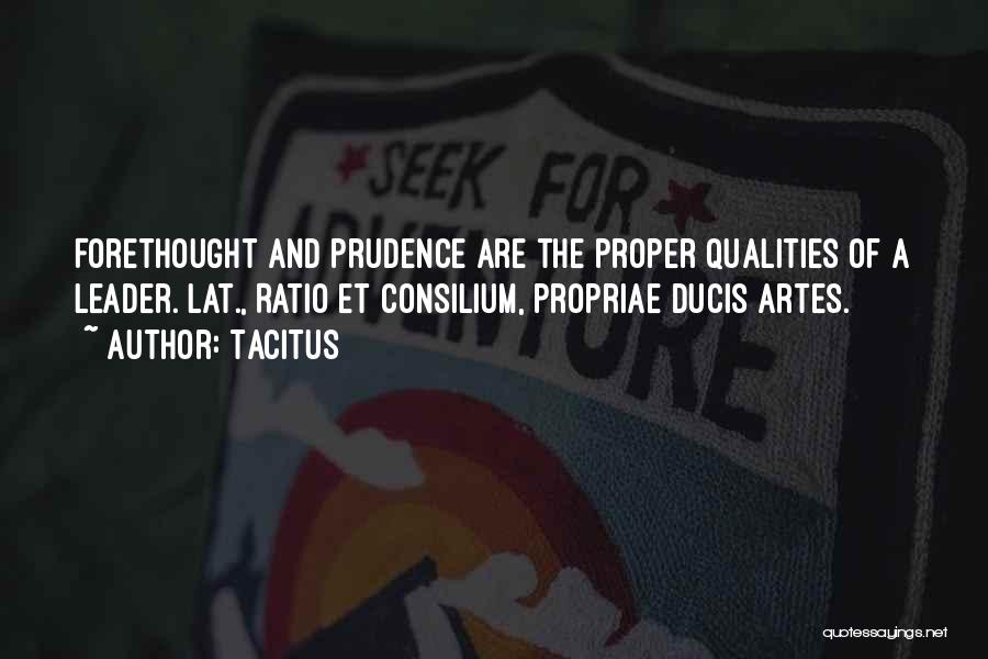 Tacitus Quotes: Forethought And Prudence Are The Proper Qualities Of A Leader.[lat., Ratio Et Consilium, Propriae Ducis Artes.]