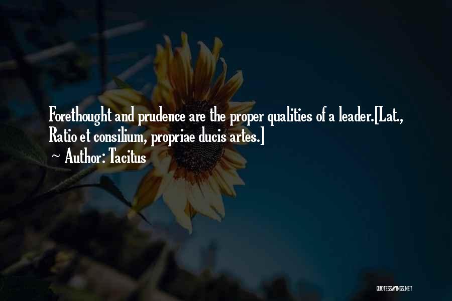 Tacitus Quotes: Forethought And Prudence Are The Proper Qualities Of A Leader.[lat., Ratio Et Consilium, Propriae Ducis Artes.]