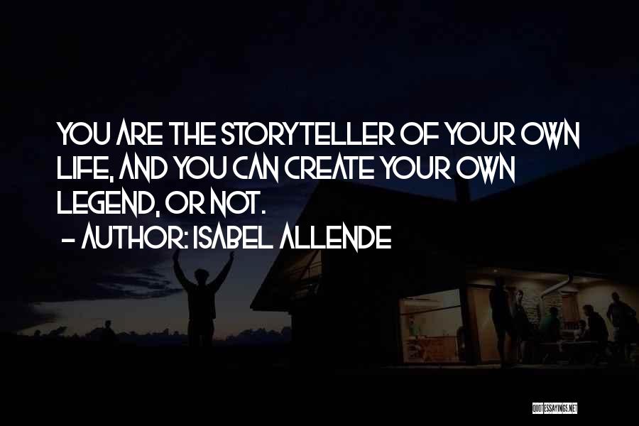 Isabel Allende Quotes: You Are The Storyteller Of Your Own Life, And You Can Create Your Own Legend, Or Not.