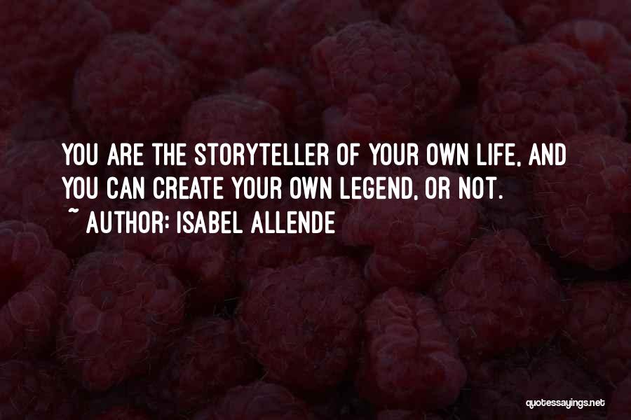 Isabel Allende Quotes: You Are The Storyteller Of Your Own Life, And You Can Create Your Own Legend, Or Not.