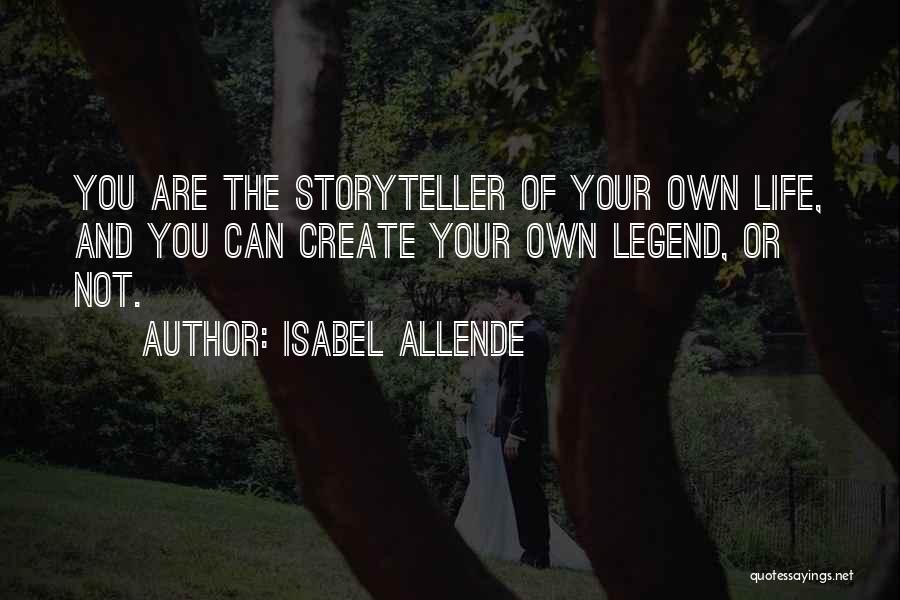 Isabel Allende Quotes: You Are The Storyteller Of Your Own Life, And You Can Create Your Own Legend, Or Not.