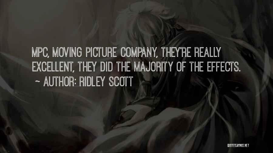 Ridley Scott Quotes: Mpc, Moving Picture Company, They're Really Excellent, They Did The Majority Of The Effects.