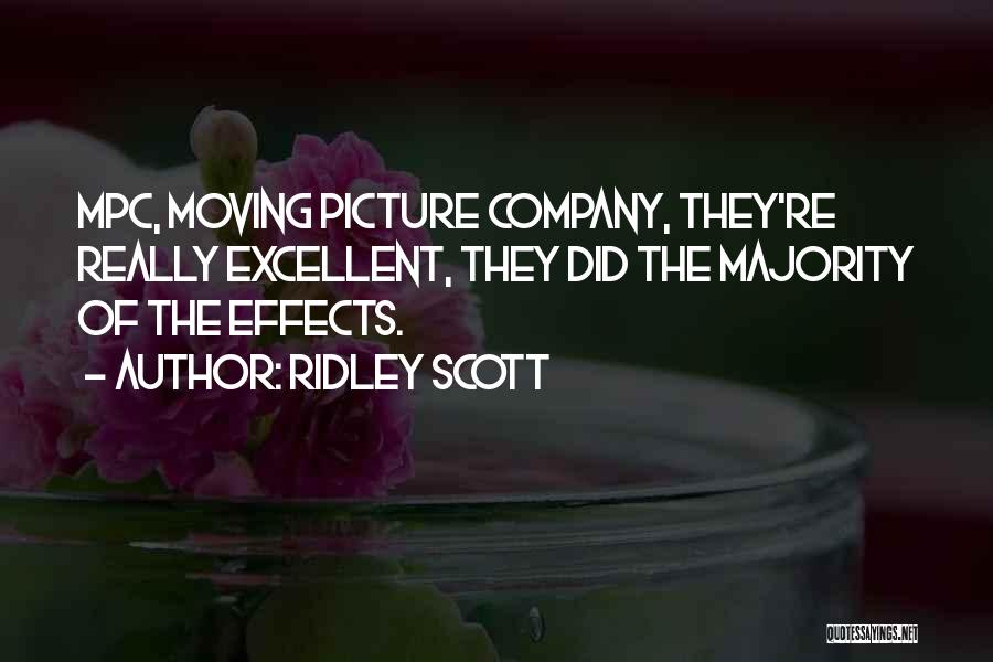 Ridley Scott Quotes: Mpc, Moving Picture Company, They're Really Excellent, They Did The Majority Of The Effects.
