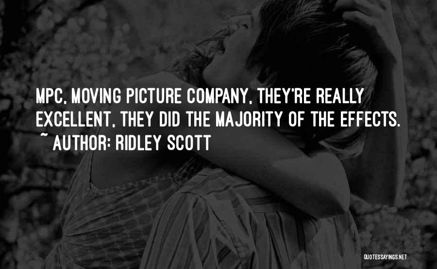 Ridley Scott Quotes: Mpc, Moving Picture Company, They're Really Excellent, They Did The Majority Of The Effects.