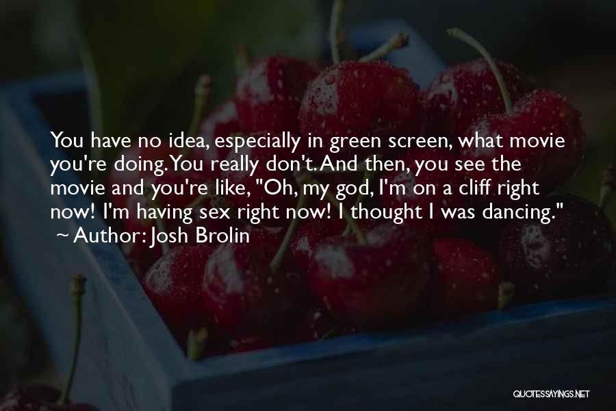 Josh Brolin Quotes: You Have No Idea, Especially In Green Screen, What Movie You're Doing. You Really Don't. And Then, You See The