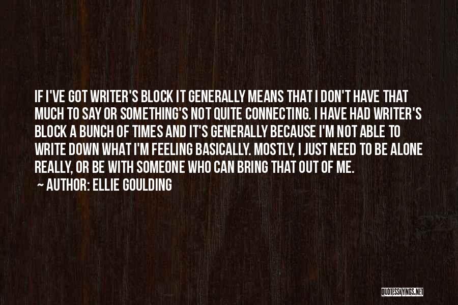 Ellie Goulding Quotes: If I've Got Writer's Block It Generally Means That I Don't Have That Much To Say Or Something's Not Quite