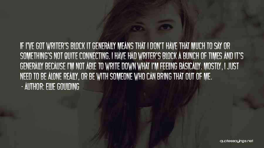 Ellie Goulding Quotes: If I've Got Writer's Block It Generally Means That I Don't Have That Much To Say Or Something's Not Quite