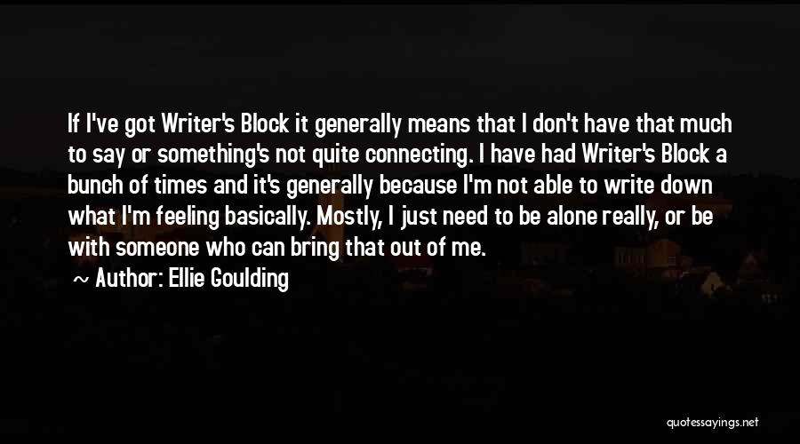 Ellie Goulding Quotes: If I've Got Writer's Block It Generally Means That I Don't Have That Much To Say Or Something's Not Quite