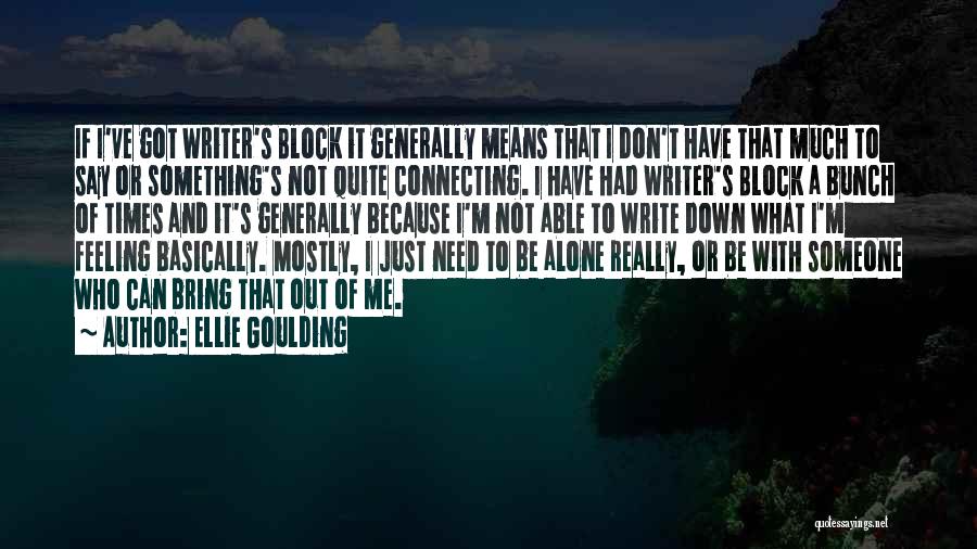 Ellie Goulding Quotes: If I've Got Writer's Block It Generally Means That I Don't Have That Much To Say Or Something's Not Quite